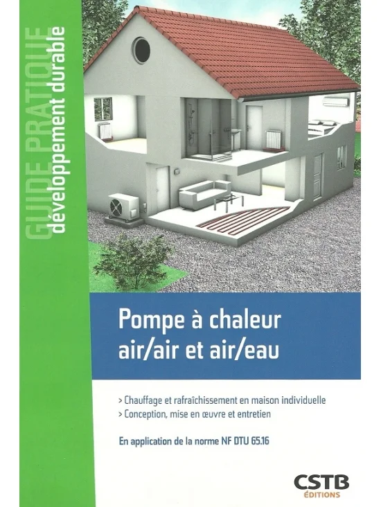 Pompe à chaleur air/air et air/eau. Chauffage et rafraîchissement en maison individuelle - Conception, mise en oeuvre et entretien - En application de la norme NF DTU 65.16. Édition 2018 (PDF)